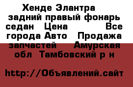 Хенде Элантра XD задний правый фонарь седан › Цена ­ 1 400 - Все города Авто » Продажа запчастей   . Амурская обл.,Тамбовский р-н